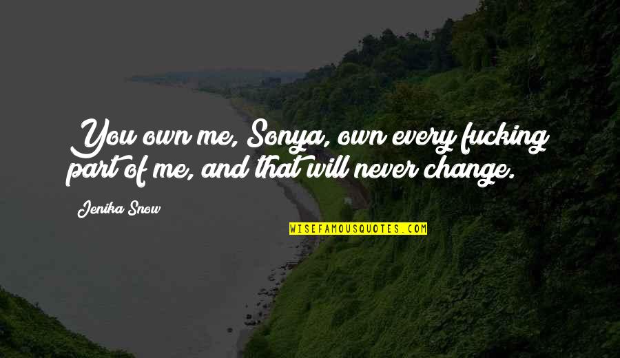 They Will Never Change Quotes By Jenika Snow: You own me, Sonya, own every fucking part