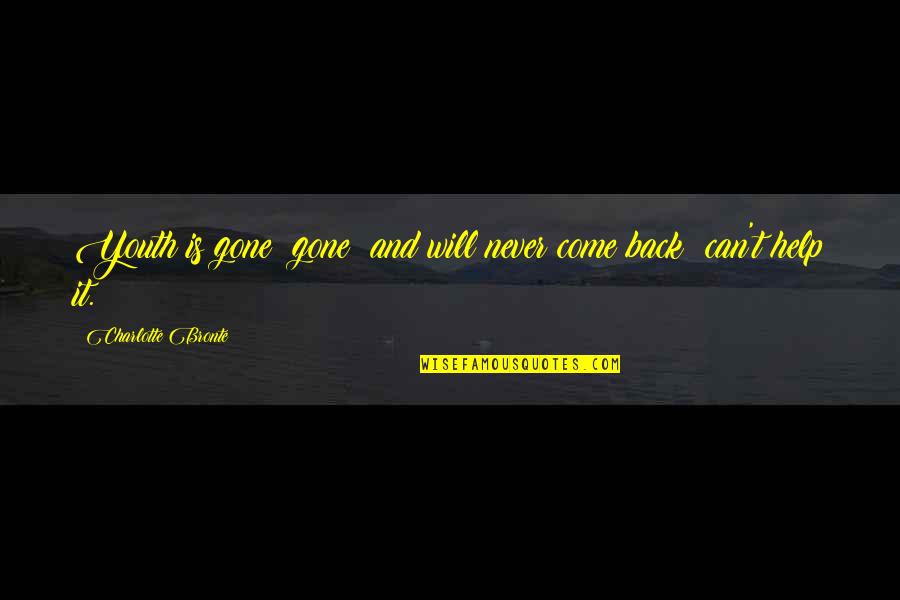 They Will Never Come Back Quotes By Charlotte Bronte: Youth is gone gone and will never come They Will Never Come Back Quotes By Charlotte Bronte: Youth is gone gone and will never come