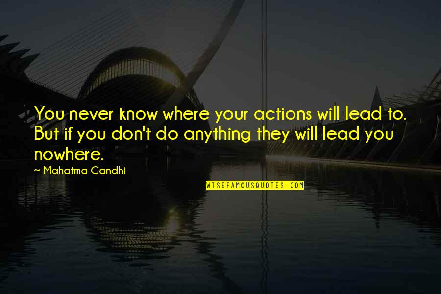 They Will Never Know Quotes By Mahatma Gandhi: You never know where your actions will lead They Will Never Know Quotes By Mahatma Gandhi: You never know where your actions will lead