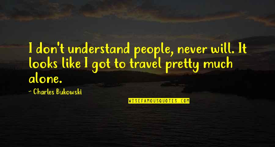 They Will Not Understand You Quotes By Charles Bukowski: I don't understand people, never will. It looks