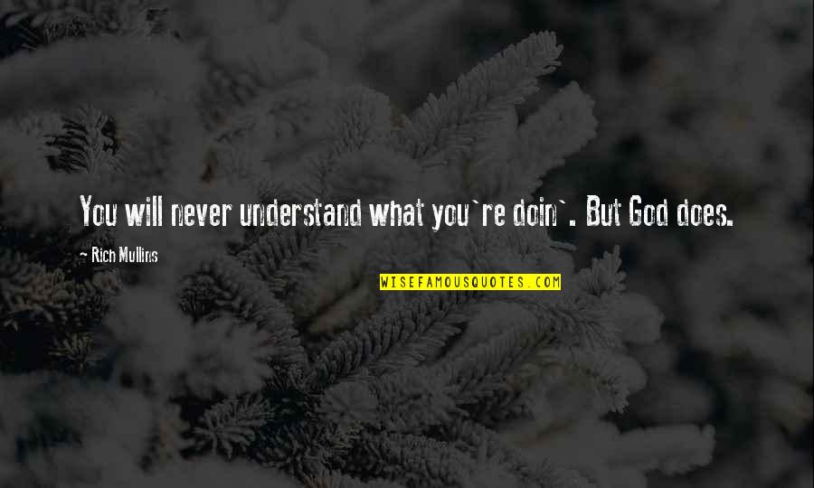They Will Not Understand You Quotes By Rich Mullins: You will never understand what you're doin'. But