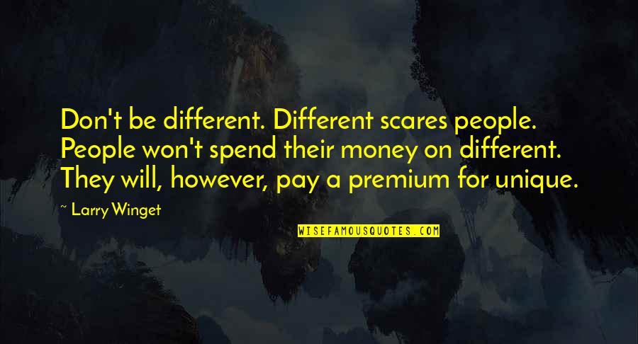 They Will Pay Quotes By Larry Winget: Don't be different. Different scares people. People won't