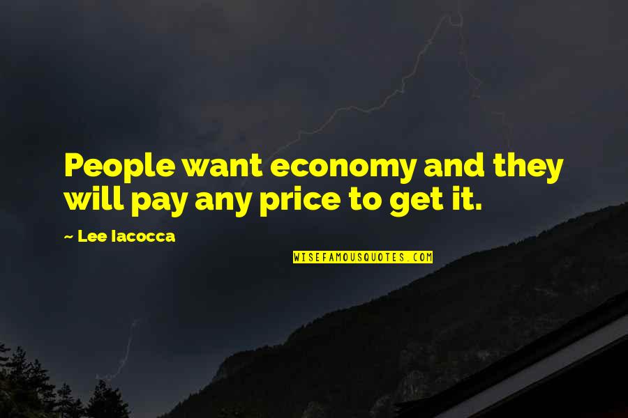 They Will Pay Quotes By Lee Iacocca: People want economy and they will pay any