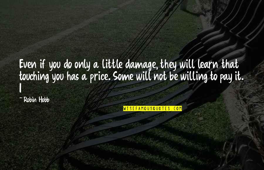 They Will Pay Quotes By Robin Hobb: Even if you do only a little damage,