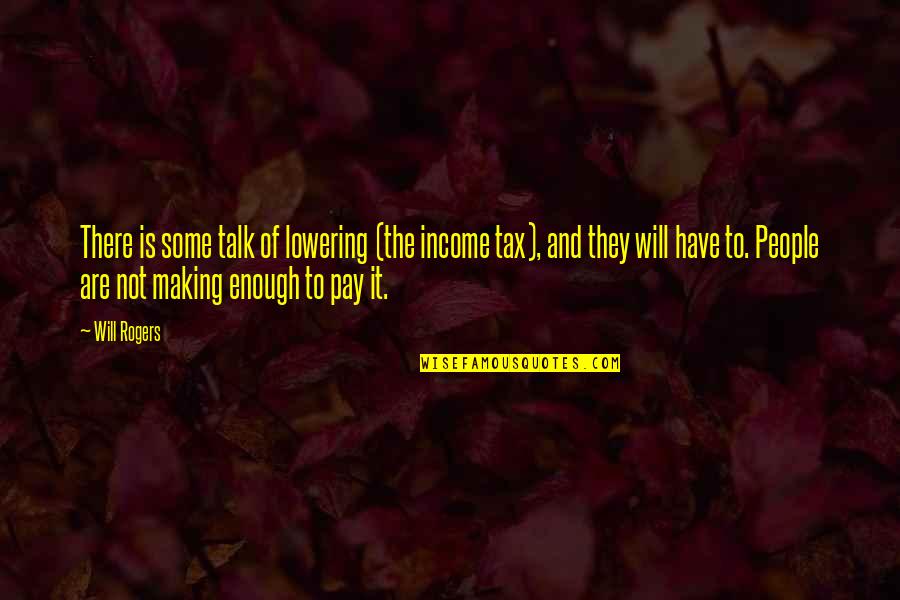 They Will Pay Quotes By Will Rogers: There is some talk of lowering (the income