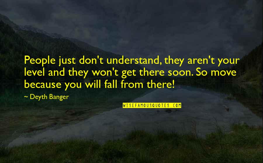 They Will Quotes By Deyth Banger: People just don't understand, they aren't your level They Will Quotes By Deyth Banger: People just don't understand, they aren't your level