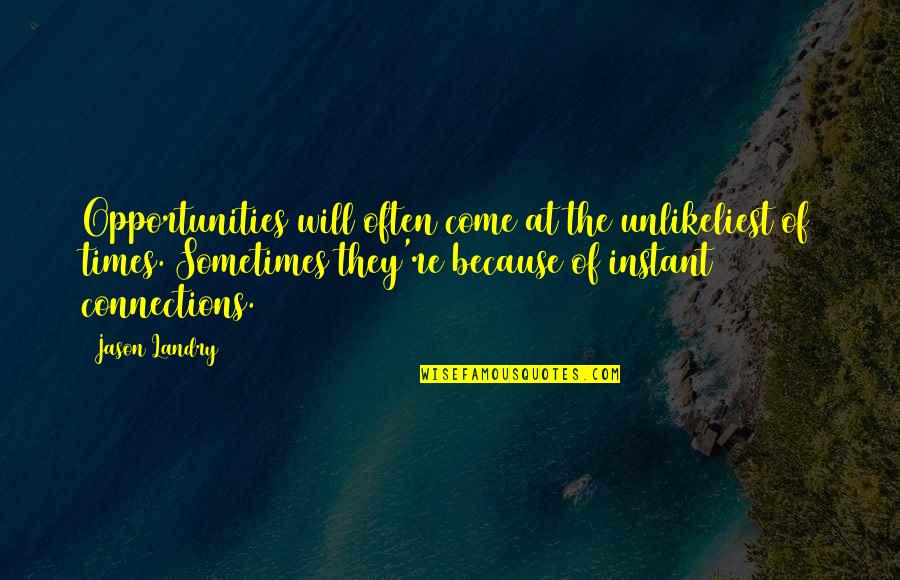 They Will Quotes By Jason Landry: Opportunities will often come at the unlikeliest of They Will Quotes By Jason Landry: Opportunities will often come at the unlikeliest of