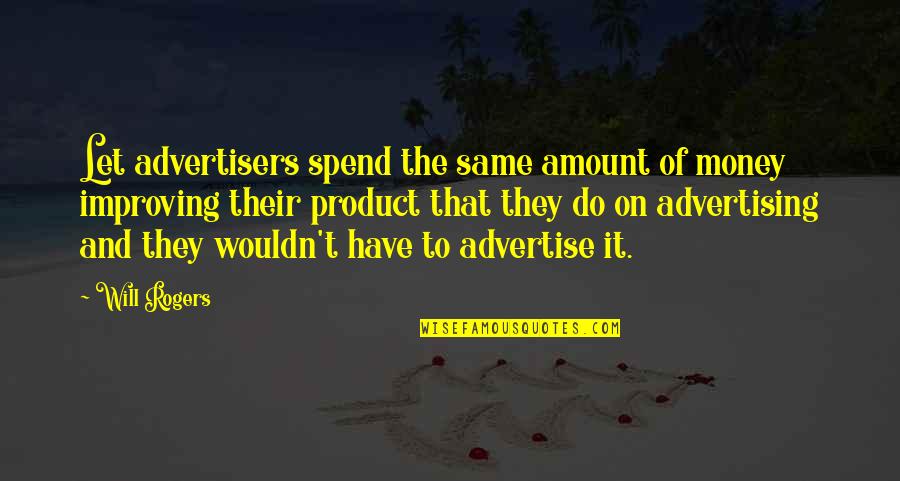 They Will Quotes By Will Rogers: Let advertisers spend the same amount of money They Will Quotes By Will Rogers: Let advertisers spend the same amount of money