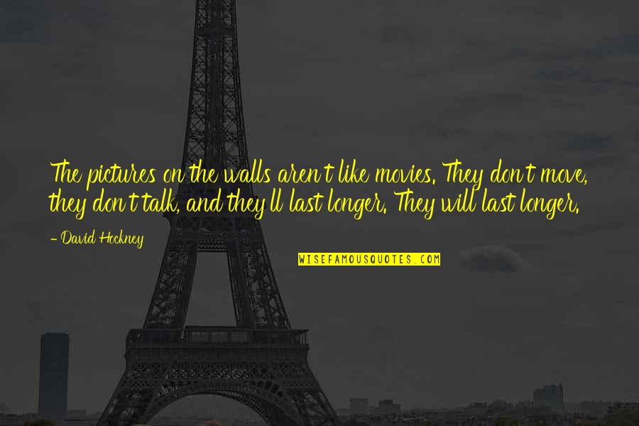 They Will Talk Quotes By David Hockney: The pictures on the walls aren't like movies. They Will Talk Quotes By David Hockney: The pictures on the walls aren't like movies.