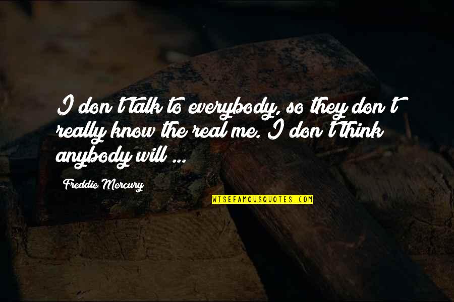 They Will Talk Quotes By Freddie Mercury: I don't talk to everybody, so they don't They Will Talk Quotes By Freddie Mercury: I don't talk to everybody, so they don't