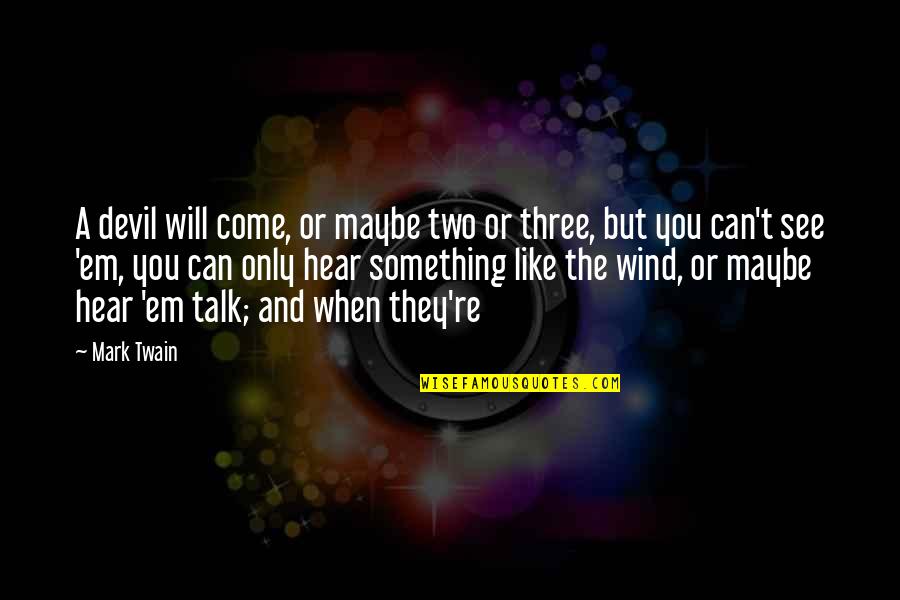 They Will Talk Quotes By Mark Twain: A devil will come, or maybe two or They Will Talk Quotes By Mark Twain: A devil will come, or maybe two or
