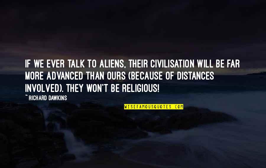 They Will Talk Quotes By Richard Dawkins: If we ever talk to aliens, their civilisation They Will Talk Quotes By Richard Dawkins: If we ever talk to aliens, their civilisation