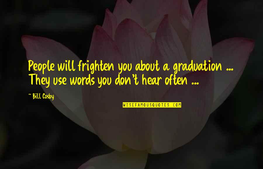 They Will Use You Quotes By Bill Cosby: People will frighten you about a graduation ...