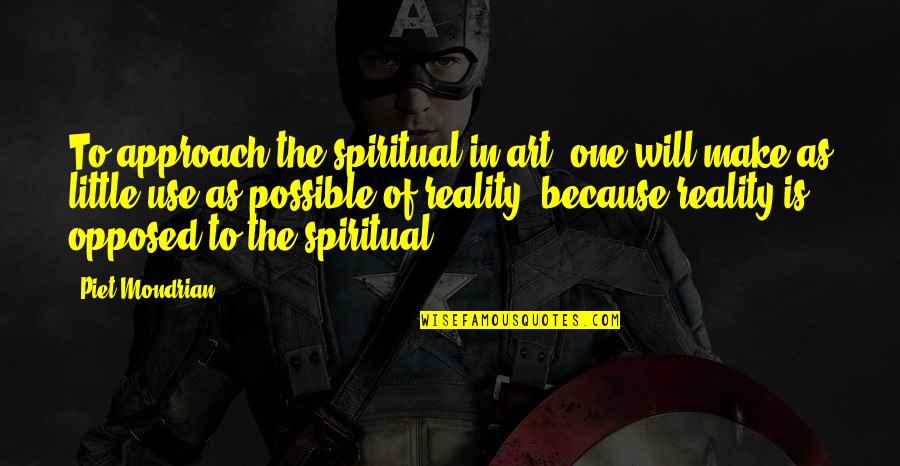 They Will Use You Quotes By Piet Mondrian: To approach the spiritual in art, one will