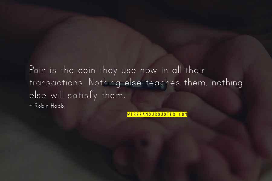 They Will Use You Quotes By Robin Hobb: Pain is the coin they use now in