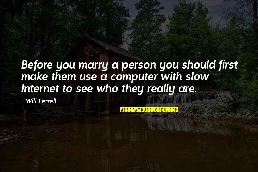 They Will Use You Quotes By Will Ferrell: Before you marry a person you should first