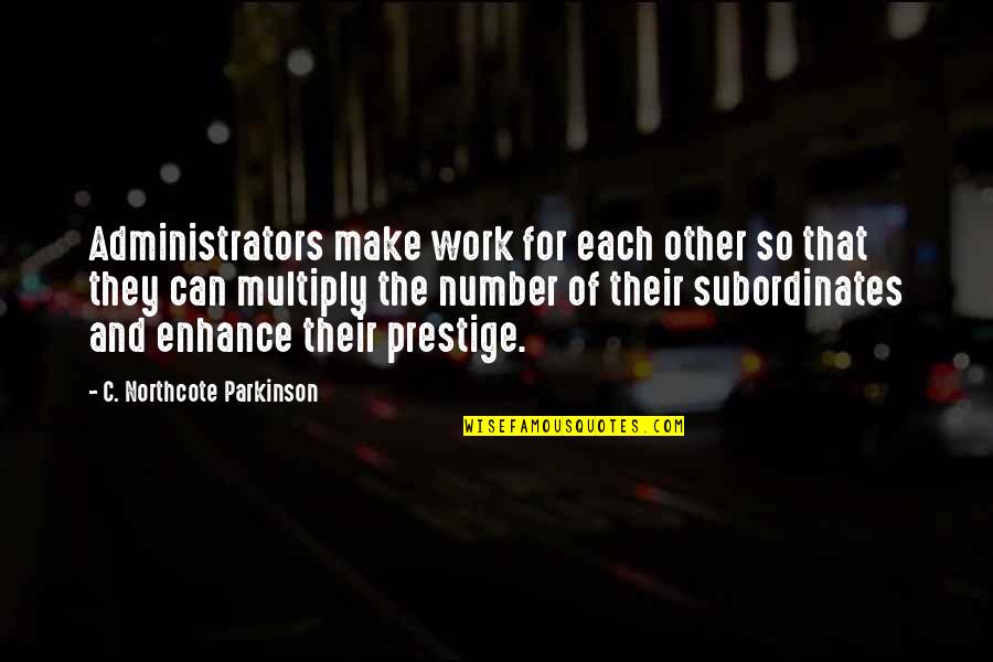They Work So That Quotes By C. Northcote Parkinson: Administrators make work for each other so that