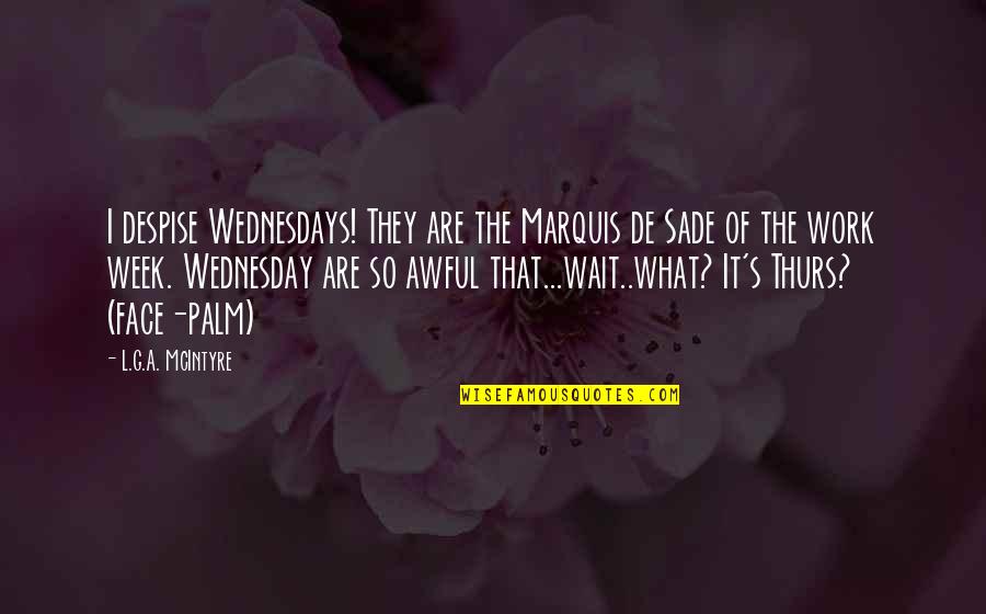 They Work So That Quotes By L.G.A. McIntyre: I despise Wednesdays! They are the Marquis de