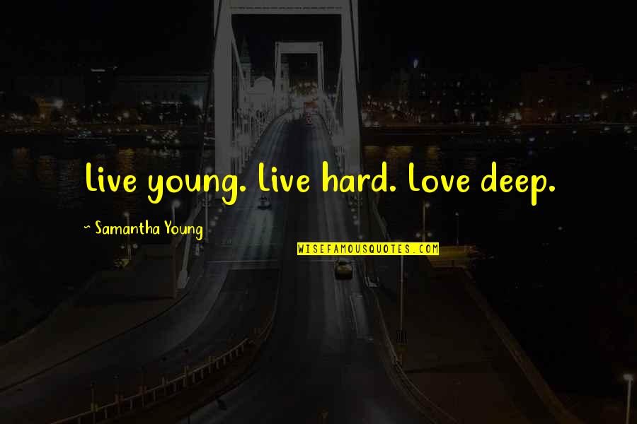 Theyareso Quotes By Samantha Young: Live young. Live hard. Love deep.