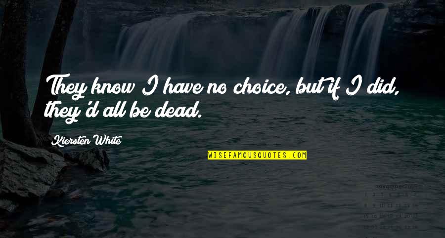 They'd Quotes By Kiersten White: They know I have no choice, but if They'd Quotes By Kiersten White: They know I have no choice, but if