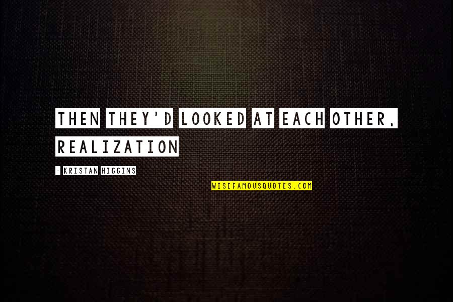 They'd Quotes By Kristan Higgins: Then they'd looked at each other, realization They'd Quotes By Kristan Higgins: Then they'd looked at each other, realization