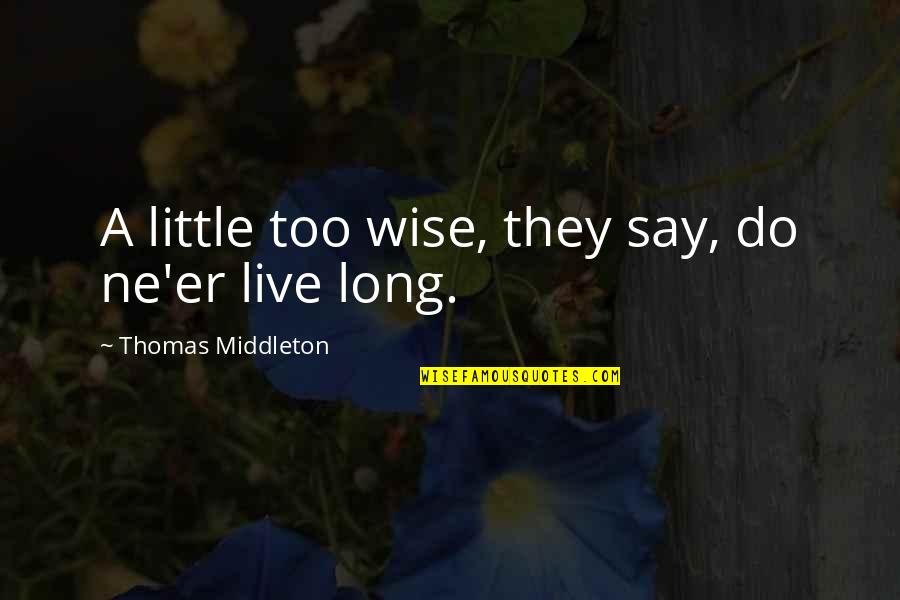 They'er Quotes By Thomas Middleton: A little too wise, they say, do ne'er They'er Quotes By Thomas Middleton: A little too wise, they say, do ne'er