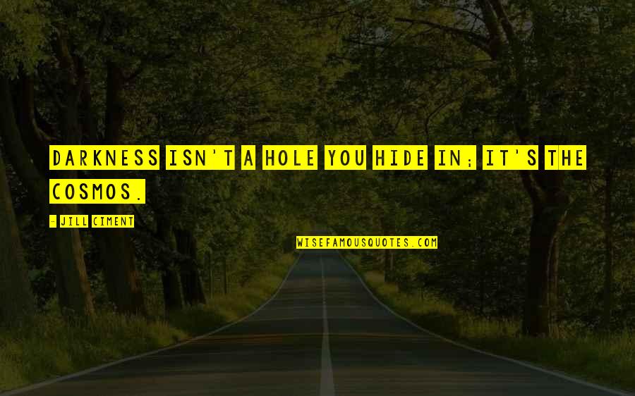 Theyhit Quotes By Jill Ciment: Darkness isn't a hole you hide in; it's Theyhit Quotes By Jill Ciment: Darkness isn't a hole you hide in; it's