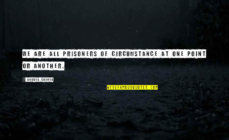 Theyimprov Quotes By Andrea Cremer: We are all prisoners of circumstance at one Theyimprov Quotes By Andrea Cremer: We are all prisoners of circumstance at one