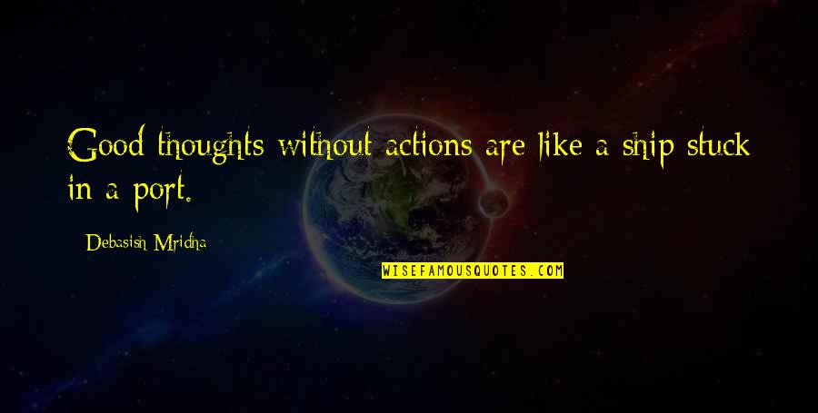 Theyimprov Quotes By Debasish Mridha: Good thoughts without actions are like a ship Theyimprov Quotes By Debasish Mridha: Good thoughts without actions are like a ship