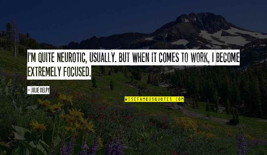 Theyimprov Quotes By Julie Delpy: I'm quite neurotic, usually. But when it comes