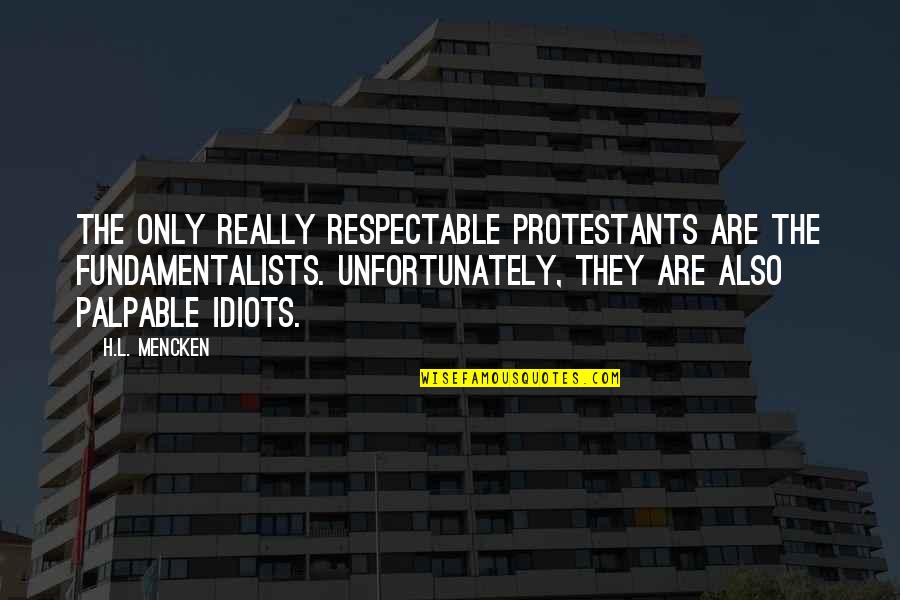 They'l Quotes By H.L. Mencken: The only really respectable Protestants are the fundamentalists.