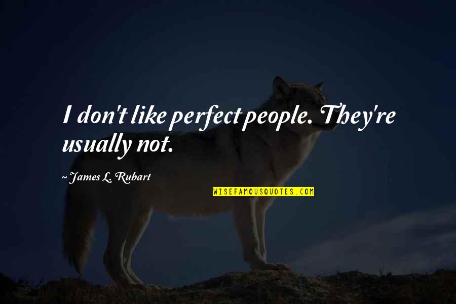 They'l Quotes By James L. Rubart: I don't like perfect people. They're usually not.