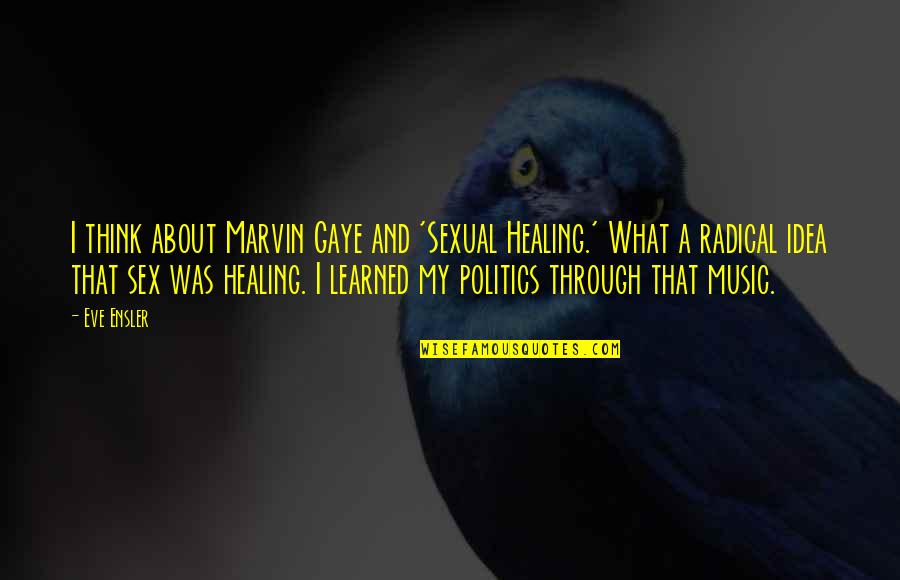 Theyll Know Quotes By Eve Ensler: I think about Marvin Gaye and 'Sexual Healing.' Theyll Know Quotes By Eve Ensler: I think about Marvin Gaye and 'Sexual Healing.'
