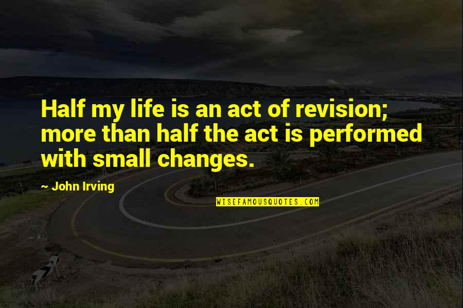 Theyll Regret It Quotes By John Irving: Half my life is an act of revision;