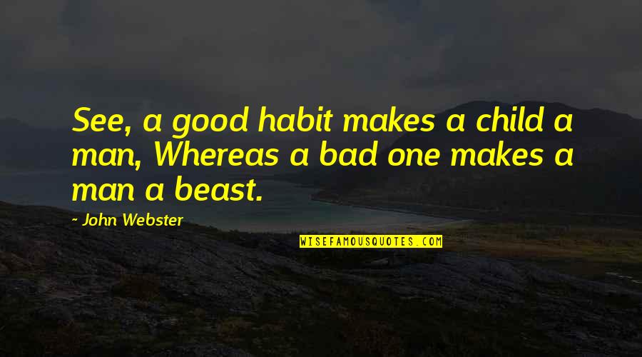 Theyll Regret It Quotes By John Webster: See, a good habit makes a child a