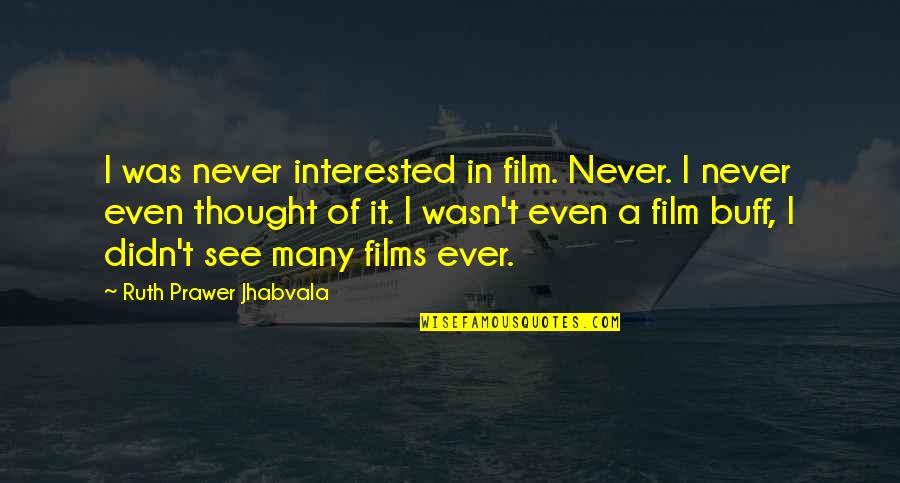 Theyll Regret It Quotes By Ruth Prawer Jhabvala: I was never interested in film. Never. I Theyll Regret It Quotes By Ruth Prawer Jhabvala: I was never interested in film. Never. I