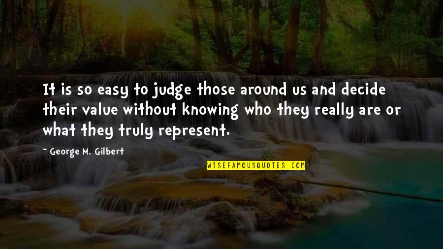 They'm Quotes By George M. Gilbert: It is so easy to judge those around