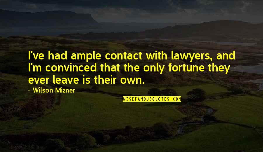 They'm Quotes By Wilson Mizner: I've had ample contact with lawyers, and I'm