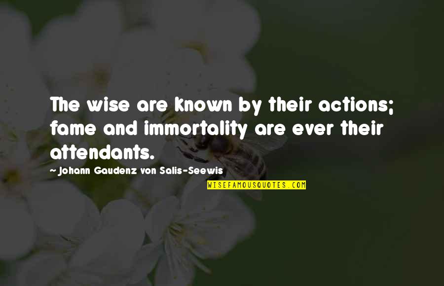 Theymightbesongs Quotes By Johann Gaudenz Von Salis-Seewis: The wise are known by their actions; fame