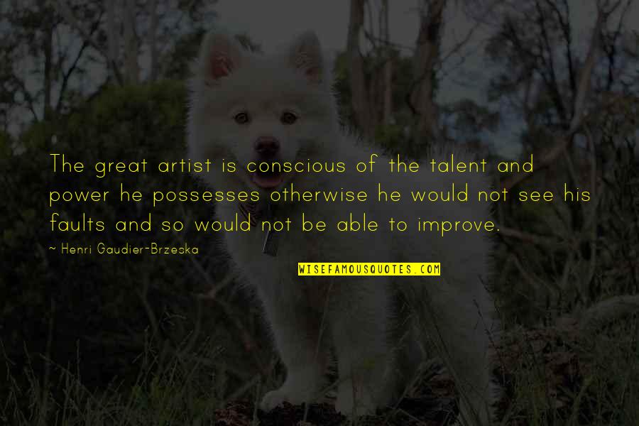 Theymos Quotes By Henri Gaudier-Brzeska: The great artist is conscious of the talent Theymos Quotes By Henri Gaudier-Brzeska: The great artist is conscious of the talent