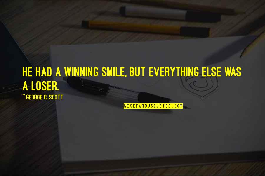 Theyr Weather Quotes By George C. Scott: He had a winning smile, but everything else Theyr Weather Quotes By George C. Scott: He had a winning smile, but everything else