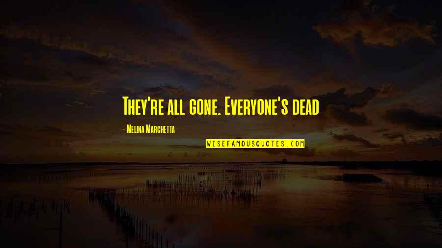 They're All Gone Quotes By Melina Marchetta: They're all gone. Everyone's dead