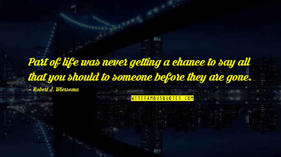 They're All Gone Quotes By Robert J. Wiersema: Part of life was never getting a chance