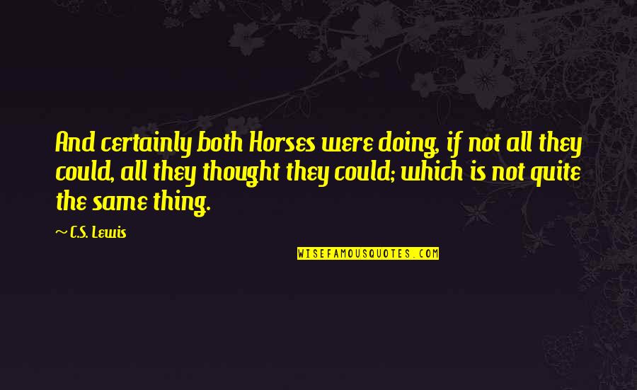 They're All The Same Quotes By C.S. Lewis: And certainly both Horses were doing, if not