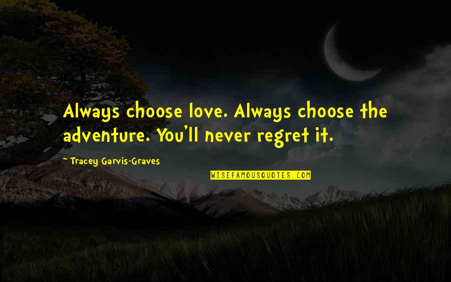 Theyre Back Quote Quotes By Tracey Garvis-Graves: Always choose love. Always choose the adventure. You'll Theyre Back Quote Quotes By Tracey Garvis-Graves: Always choose love. Always choose the adventure. You'll
