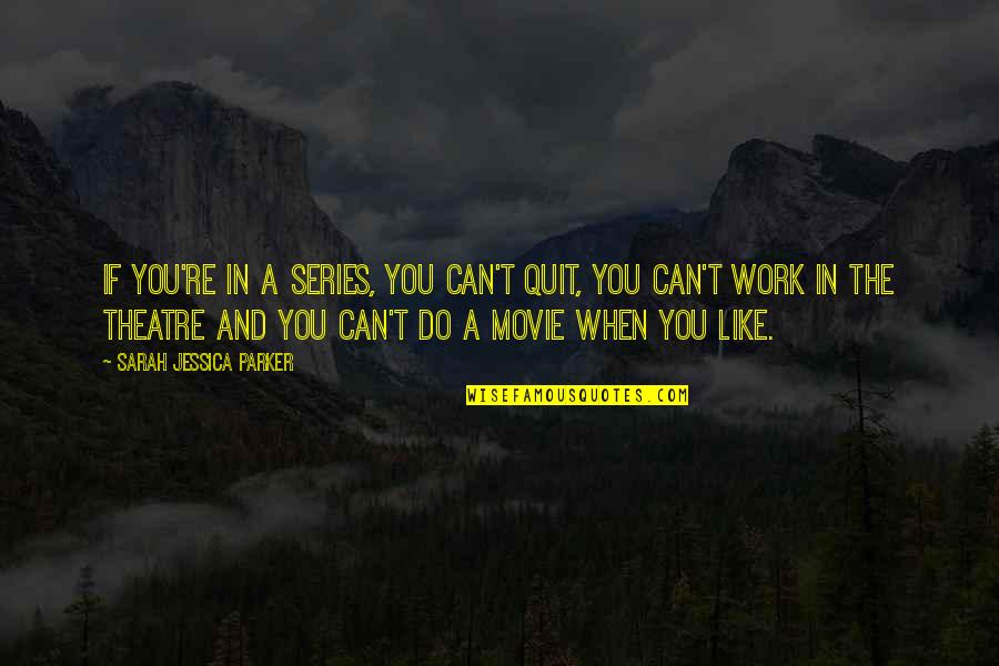 Theyre Coming Quotes By Sarah Jessica Parker: If you're in a series, you can't quit,