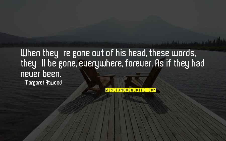 They're Gone Quotes By Margaret Atwood: When they're gone out of his head, these