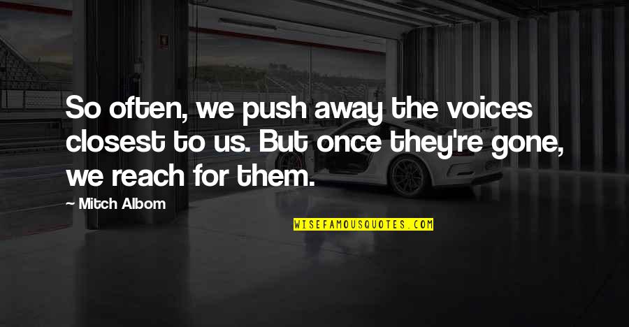 They're Gone Quotes By Mitch Albom: So often, we push away the voices closest