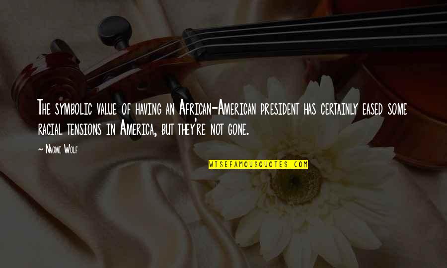 They're Gone Quotes By Naomi Wolf: The symbolic value of having an African-American president