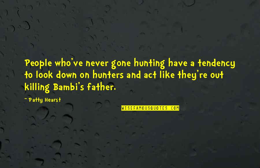 They're Gone Quotes By Patty Hearst: People who've never gone hunting have a tendency